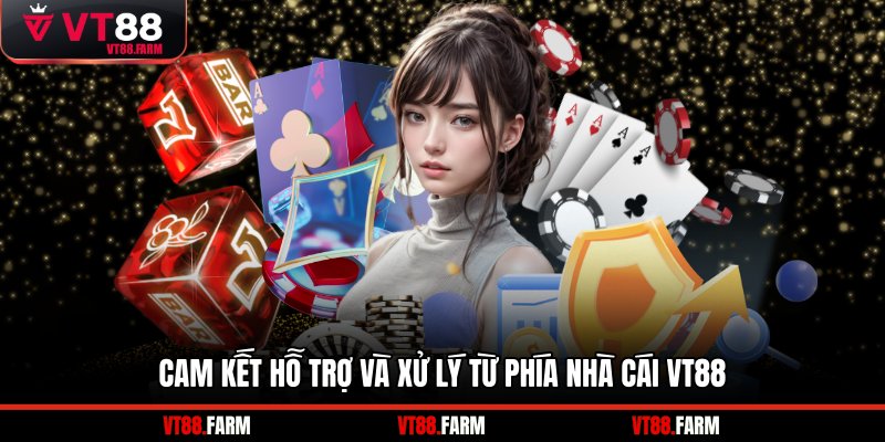 Cam kết hỗ trợ và xử lý từ phía nhà cái VT88