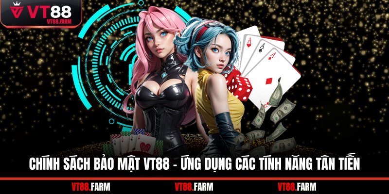 Chính sách bảo mật VT88 - Ứng dụng các tính năng tân tiến