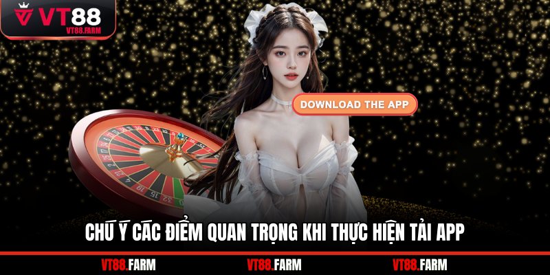 Chú ý các điểm quan trọng khi thực hiện tải app