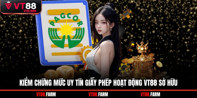 Kiểm chứng mức uy tín giấy phép hoạt động VT88 sở hữu