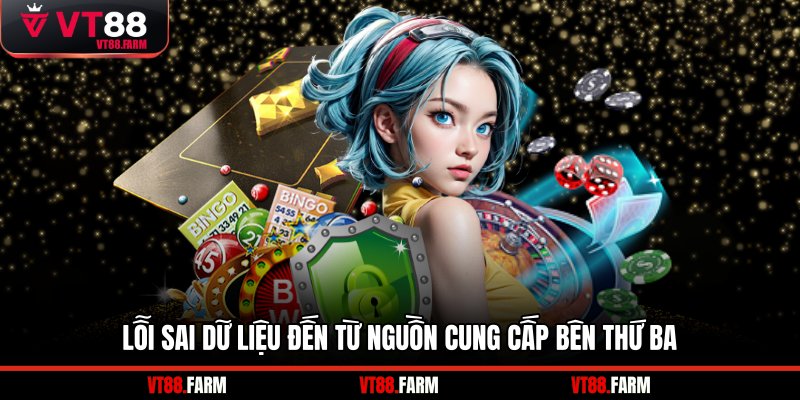 Lỗi sai dữ liệu đến từ nguồn cung cấp bên thứ ba