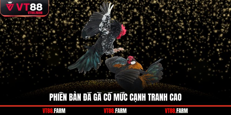 Phiên bản đá gà có mức cạnh tranh cao