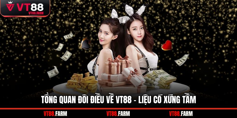 Tổng quan đôi điều về VT88 - Liệu có xứng tầm
